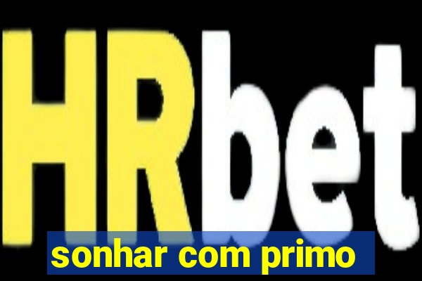 sonhar com primo